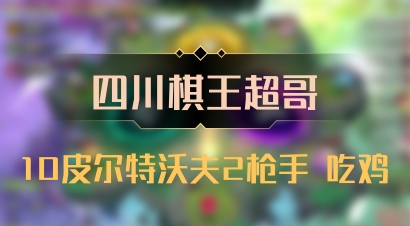 【四川棋王超哥】10皮尔特沃夫2枪手 吃鸡