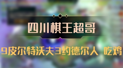 【四川棋王超哥】9皮尔特沃夫3约德尔人 吃鸡