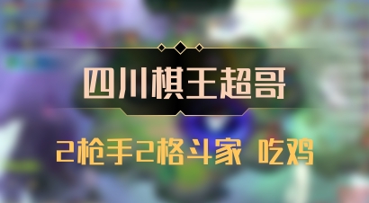 【四川棋王超哥】2枪手2格斗家 吃鸡