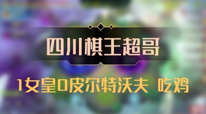 【四川棋王超哥】1女皇0皮尔特沃夫 吃鸡