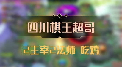 【四川棋王超哥】2主宰2法师 吃鸡