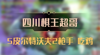 【四川棋王超哥】5皮尔特沃夫2枪手 吃鸡