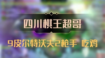 【四川棋王超哥】9皮尔特沃夫2枪手 吃鸡