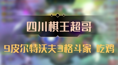 【四川棋王超哥】9皮尔特沃夫3格斗家 吃鸡