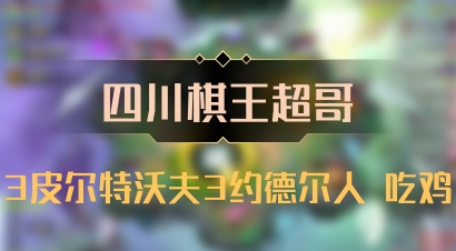 【四川棋王超哥】3皮尔特沃夫3约德尔人 吃鸡
