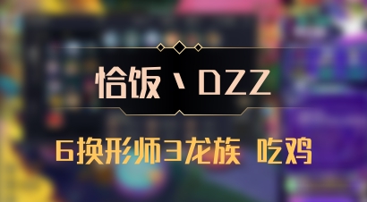 【恰饭丶DZZ】6换形师3龙族 吃鸡