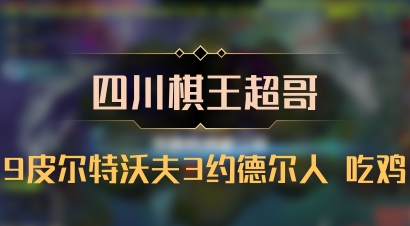 【四川棋王超哥】9皮尔特沃夫3约德尔人 吃鸡