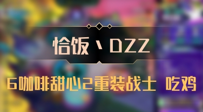 【恰饭丶DZZ】6咖啡甜心2重装战士 吃鸡
