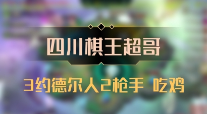 【四川棋王超哥】3约德尔人2枪手 吃鸡