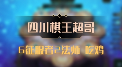 【四川棋王超哥】6征服者2法师 吃鸡