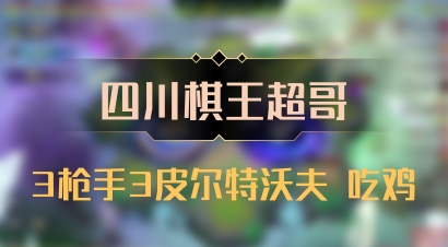 【四川棋王超哥】3枪手3皮尔特沃夫 吃鸡