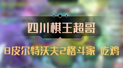 【四川棋王超哥】8皮尔特沃夫2格斗家 吃鸡