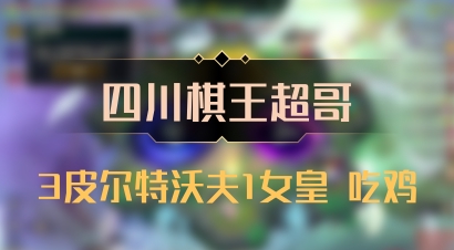 【四川棋王超哥】3皮尔特沃夫1女皇 吃鸡