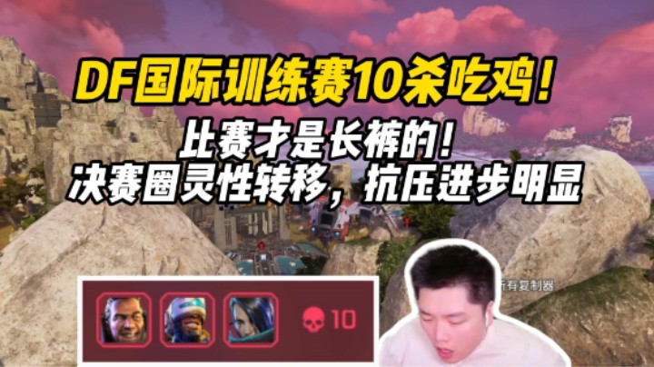 【皮特/Apex】DF抗压能力进步明显，国际训练赛10杀喜提下班局！