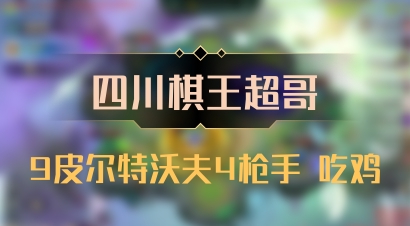 【四川棋王超哥】9皮尔特沃夫4枪手 吃鸡
