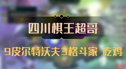 【四川棋王超哥】9皮尔特沃夫3格斗家 吃鸡