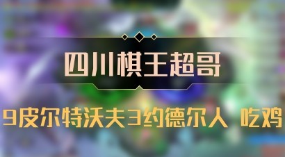 【四川棋王超哥】9皮尔特沃夫3约德尔人 吃鸡