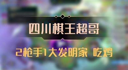 【四川棋王超哥】2枪手1大发明家 吃鸡