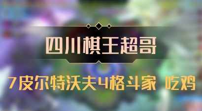 【四川棋王超哥】7皮尔特沃夫4格斗家 吃鸡