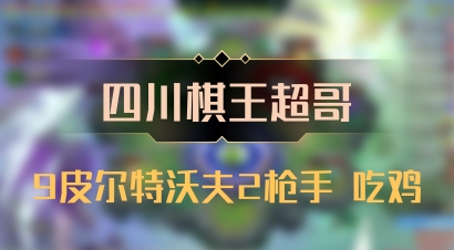 【四川棋王超哥】9皮尔特沃夫2枪手 吃鸡