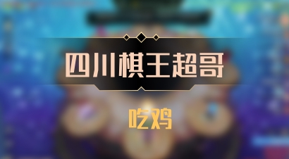 【四川棋王超哥】 吃鸡
