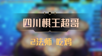 【四川棋王超哥】2法师 吃鸡
