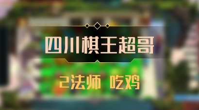 【四川棋王超哥】2法师 吃鸡