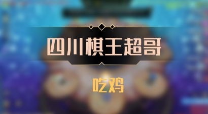 【四川棋王超哥】 吃鸡