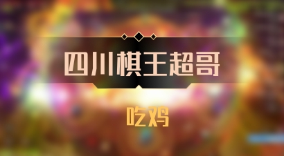 【四川棋王超哥】 吃鸡