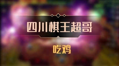 【四川棋王超哥】 吃鸡