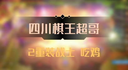 【四川棋王超哥】2重装战士 吃鸡