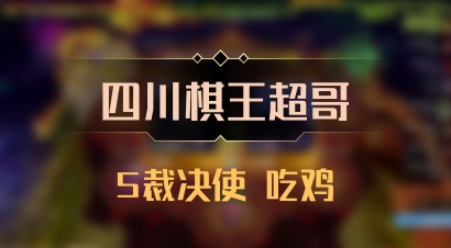 【四川棋王超哥】5裁决使 吃鸡