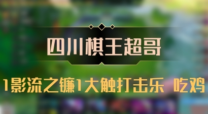 【四川棋王超哥】1影流之镰1大触打击乐 吃鸡