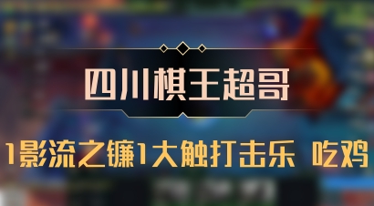 【四川棋王超哥】1影流之镰1大触打击乐 吃鸡