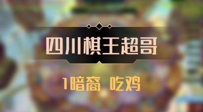 【四川棋王超哥】1暗裔 吃鸡
